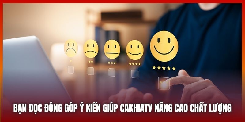Bạn đọc đóng góp ý kiến CakhiaTV 2025 - Mục hữu ích 2 Bạn đọc đóng góp ý kiến CAKHIATV nâng cao chất lượng
