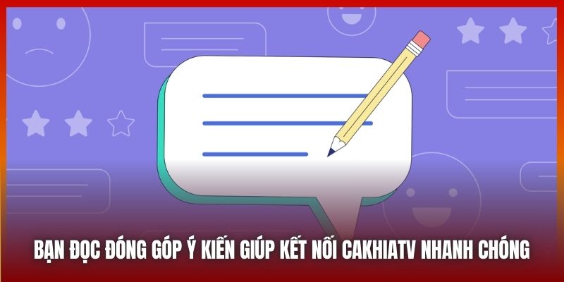 Bạn Đọc Đóng Góp Ý Kiến Giúp Kết Nối CAKHIATV Nhanh Chóng