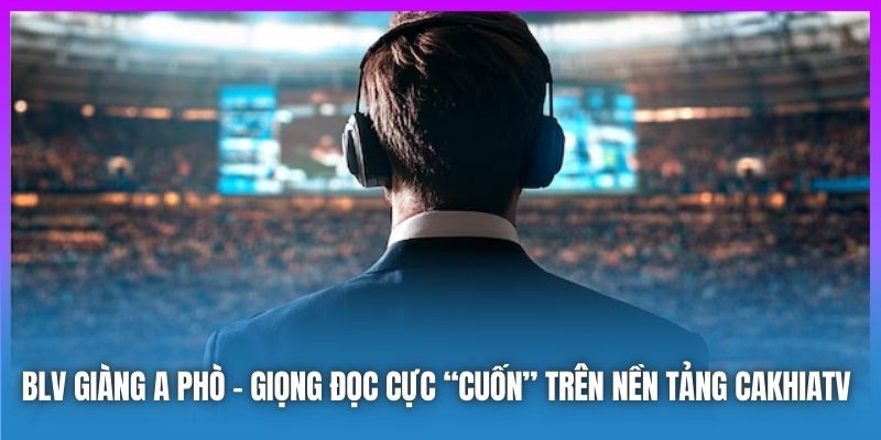 BLV Giàng A Phò Giọng Bình Luận Hot Nhất Bóng Đá Cakhiatv.ad 2 BLV Giàng A Phò - giọng đọc cực “cuốn” trên nền tảng CAKHIATV