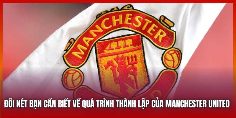 Manchester United | Khi Nào Thì Sáng Lại Ánh Hào Quang? 2 Đôi nét bạn cần biết về quá trình thành lập của Manchester United