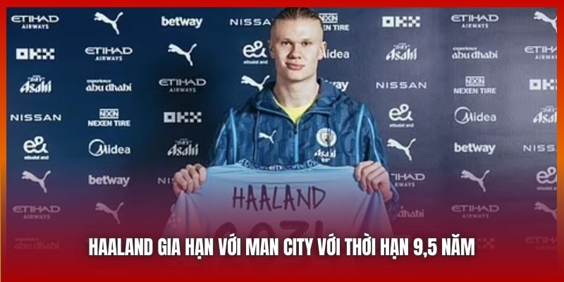 Haaland Gia Hạn Với Man City Để Tiếp Tục Cuộc Hành Trình 2 Haaland gia hạn với Man City với thời hạn 9,5 năm