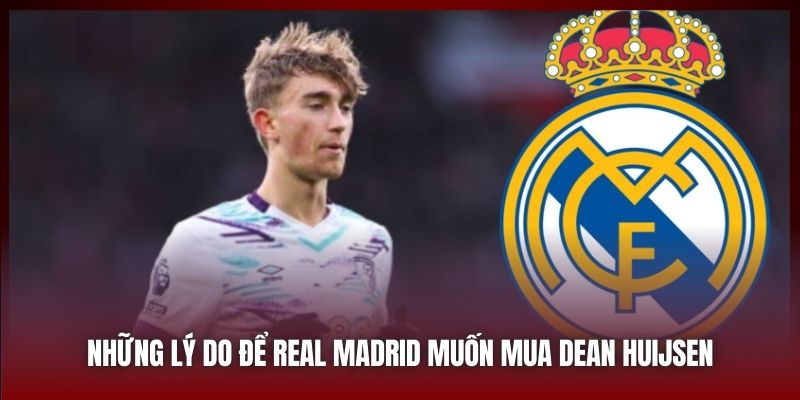 Những lý do để Real Madrid muốn mua Dean Huijsen