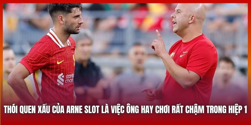 Thói Quen Xấu Của Arne Slot Và Khuyết Điểm Cần Thay Đổi 2 Thói quen xấu của Arne Slot là việc ông hay chơi rất chậm trong hiệp 1