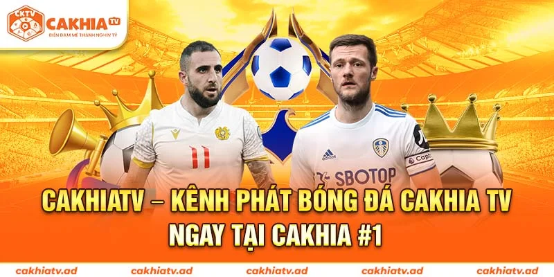 CakhiaTV - kênh phát bóng đá cakhiatv ngay tại cakhia số 1