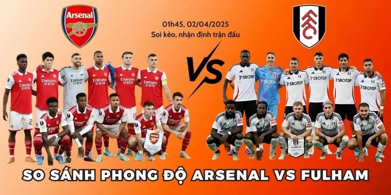Soi Kèo Arsenal Vs Fulham (2/4, 01h45): Pháo Thủ Áp Đảo 2 Đánh giá phong độ 2 đội trước khi soi kèo
