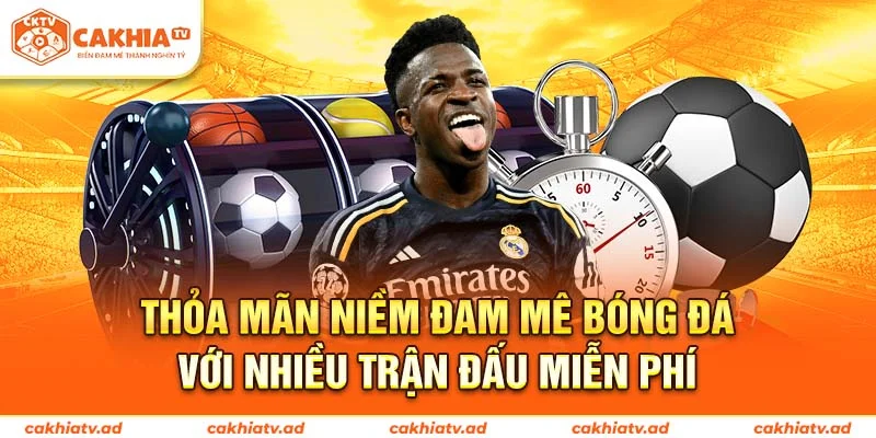 Thỏa mãn niềm đam mê bóng đá với nhiều trận đấu miễn phí