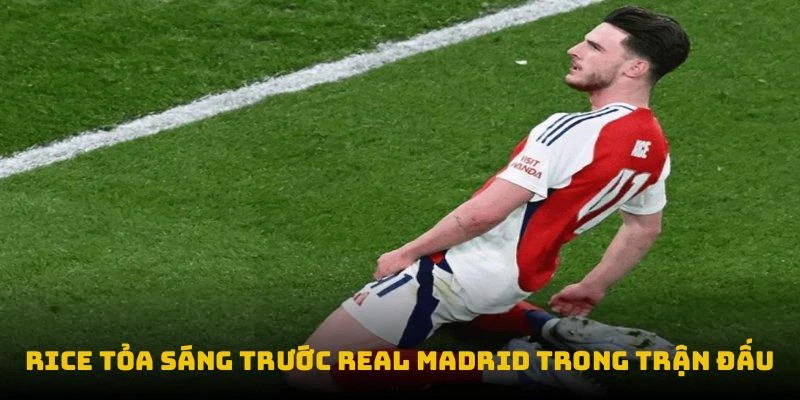 Rice tỏa sáng trước Real Madrid trong trận đấu
